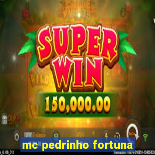 mc pedrinho fortuna